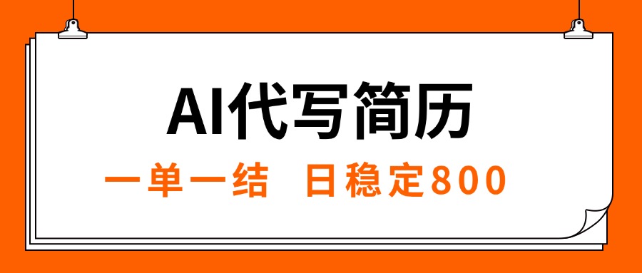 （15620期）AI代写简历，就业难目前旺季，一单一结，稳定日入8张，永不失业【附工…
